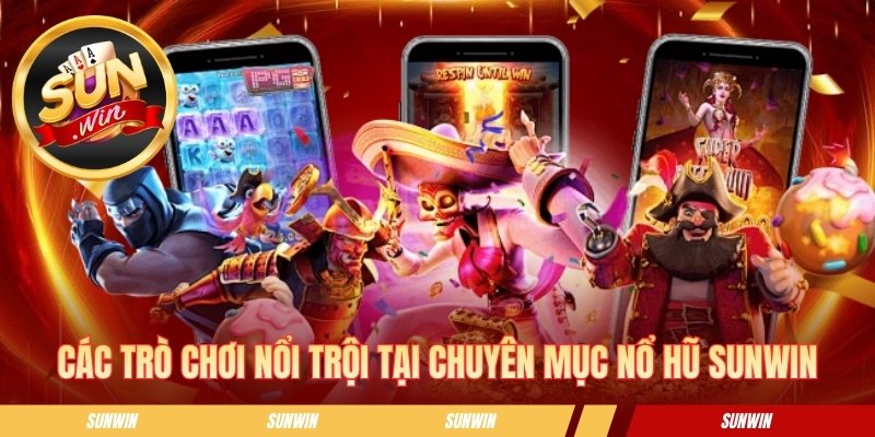 Nổ Hũ SUNWIN - Sảnh Slot Đổi Thưởng Kịch Tính Mỗi Ngày Các trò chơi nổi trội tại chuyên mục nổ hũ SUNWIN